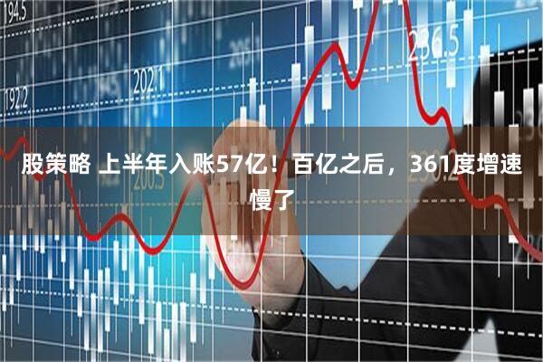 股策略 上半年入账57亿！百亿之后，361度增速慢了