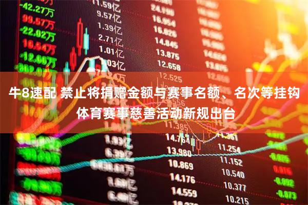 牛8速配 禁止将捐赠金额与赛事名额、名次等挂钩 体育赛事慈善活动新规出台